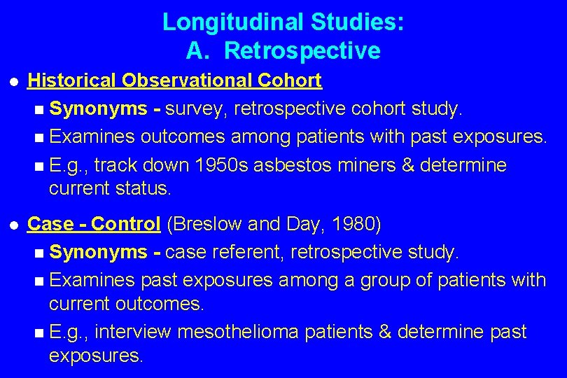 Longitudinal Studies: A. Retrospective l Historical Observational Cohort n Synonyms - survey, retrospective cohort