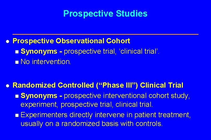 Prospective Studies l Prospective Observational Cohort n Synonyms - prospective trial, ‘clinical trial’. n