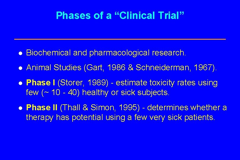 Phases of a “Clinical Trial” l Biochemical and pharmacological research. l Animal Studies (Gart,