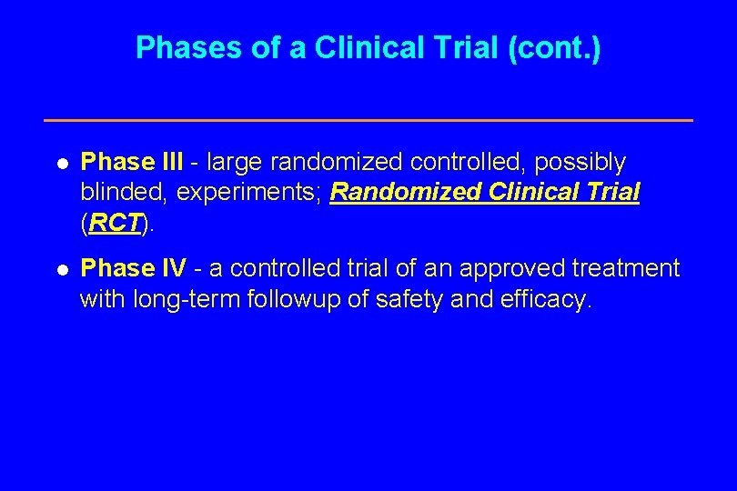 Phases of a Clinical Trial (cont. ) l Phase III - large randomized controlled,