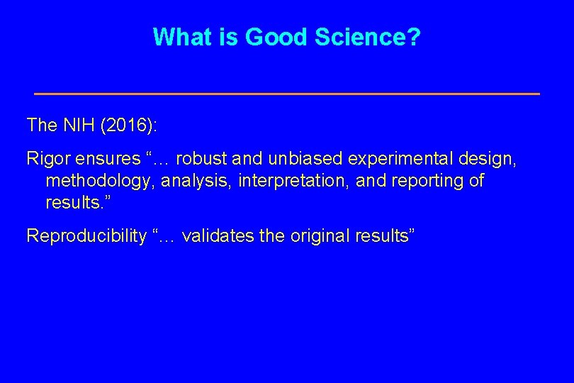 What is Good Science? The NIH (2016): Rigor ensures “… robust and unbiased experimental
