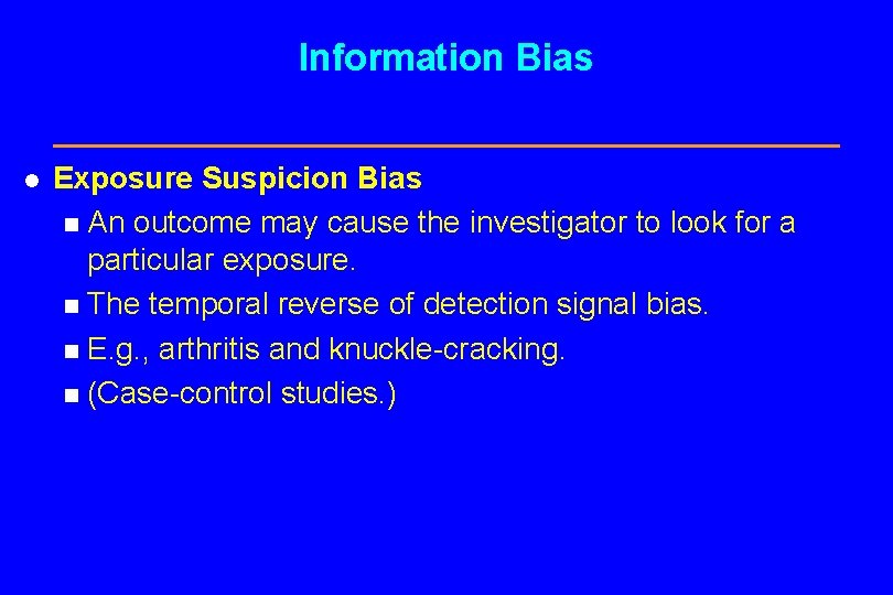 Information Bias l Exposure Suspicion Bias n An outcome may cause the investigator to