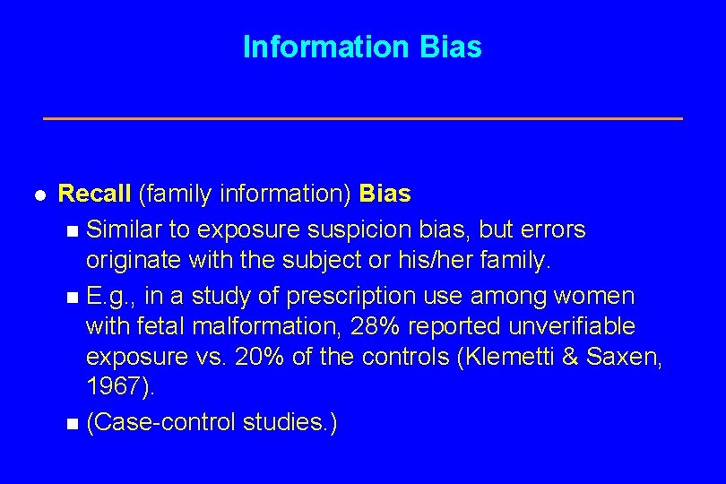 Information Bias l Recall (family information) Bias n Similar to exposure suspicion bias, but