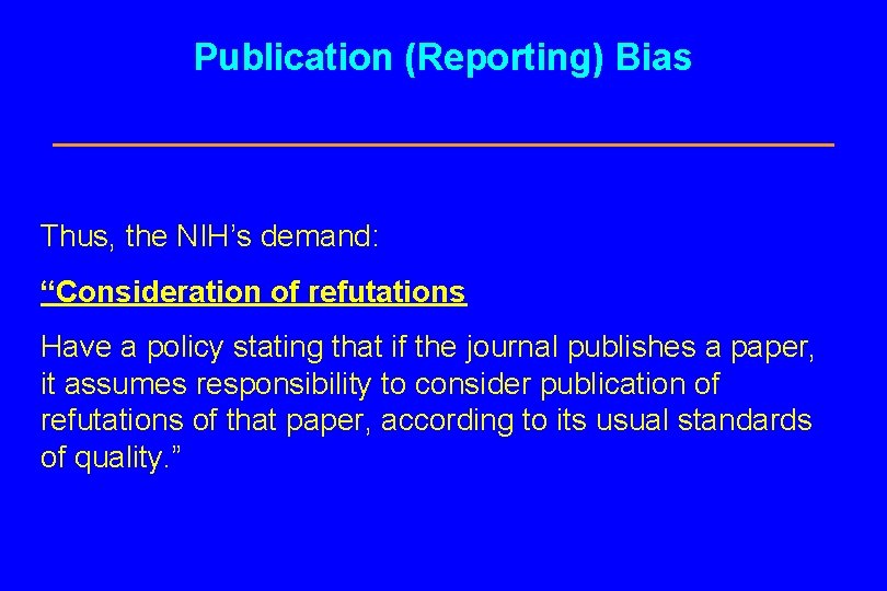 Publication (Reporting) Bias Thus, the NIH’s demand: “Consideration of refutations Have a policy stating