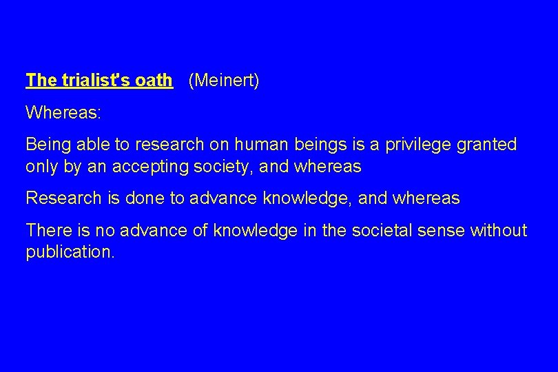 The trialist's oath (Meinert) Whereas: Being able to research on human beings is a