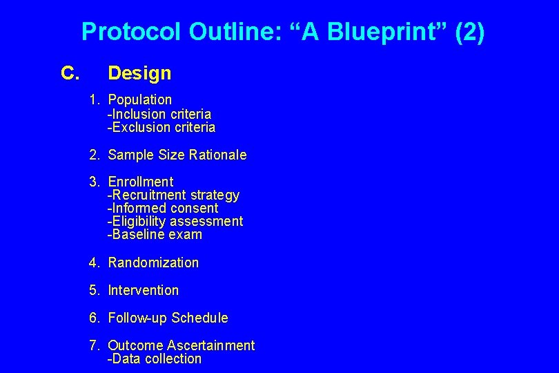 Protocol Outline: “A Blueprint” (2) C. Design 1. Population -Inclusion criteria -Exclusion criteria 2.