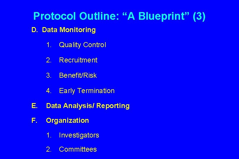 Protocol Outline: “A Blueprint” (3) D. Data Monitoring 1. Quality Control 2. Recruitment 3.