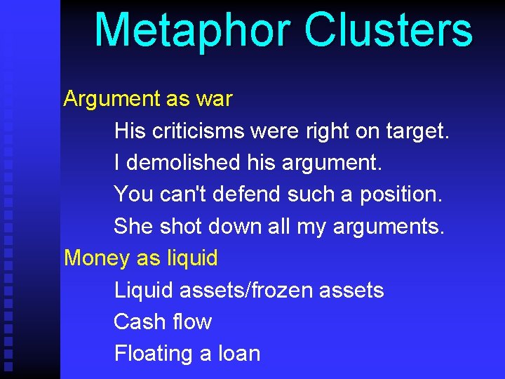 Metaphor Clusters Argument as war His criticisms were right on target. I demolished his