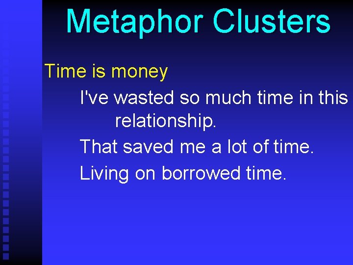 Metaphor Clusters Time is money I've wasted so much time in this relationship. That