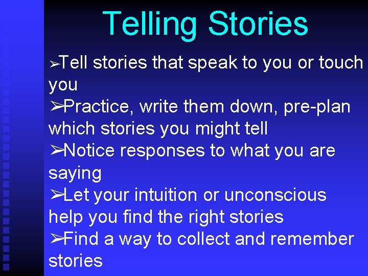 Telling Stories ➢Tell stories that speak to you or touch you ➢Practice, write them