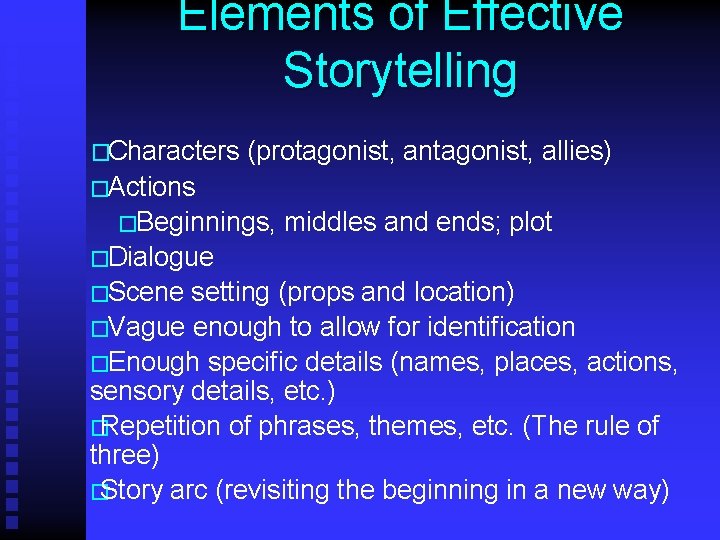 Elements of Effective Storytelling �Characters (protagonist, antagonist, allies) �Actions �Beginnings, middles and ends; plot