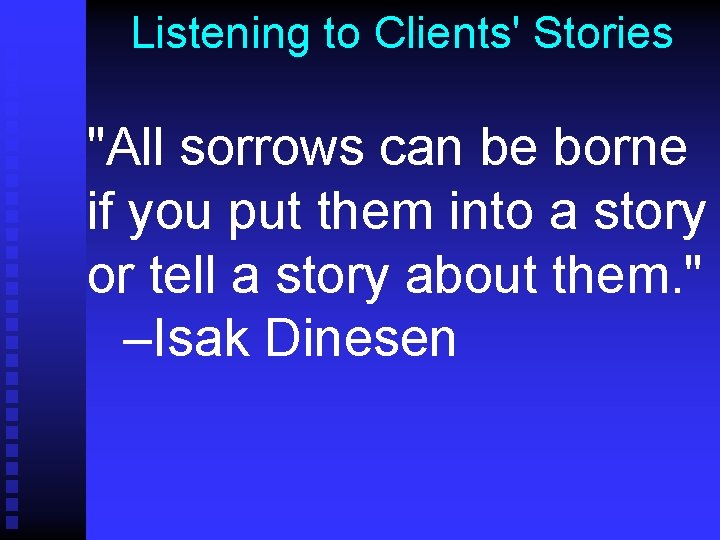 Listening to Clients' Stories "All sorrows can be borne if you put them into