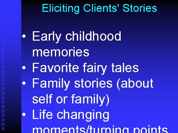 Eliciting Clients' Stories • Early childhood memories • Favorite fairy tales • Family stories