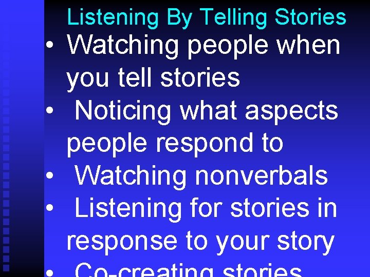 Listening By Telling Stories • Watching people when you tell stories • Noticing what