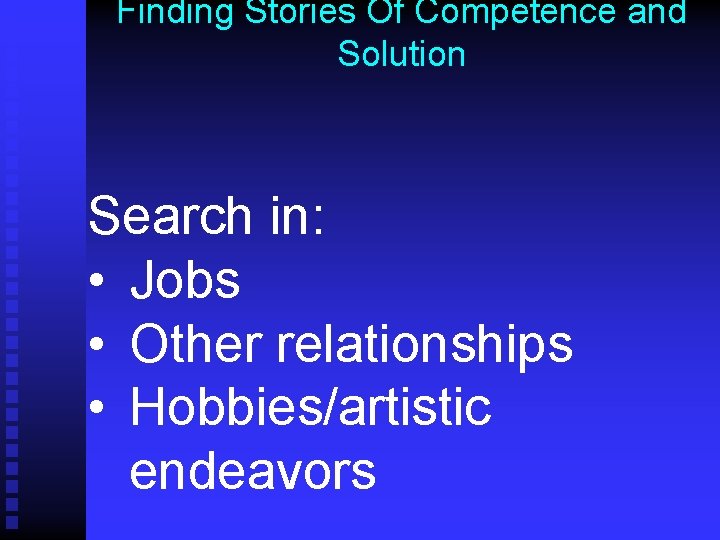 Finding Stories Of Competence and Solution Search in: • Jobs • Other relationships •