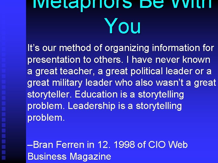 Metaphors Be With You It’s our method of organizing information for presentation to others.