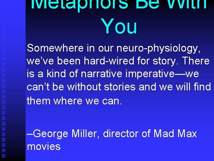 Metaphors Be With You Somewhere in our neuro-physiology, we’ve been hard-wired for story. There