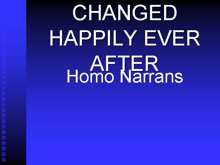 CHANGED HAPPILY EVER AFTER Homo Narrans 