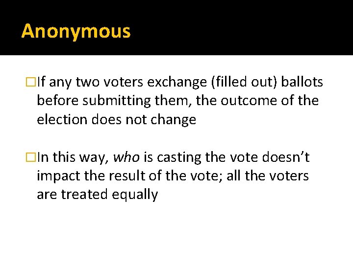 Anonymous �If any two voters exchange (filled out) ballots before submitting them, the outcome