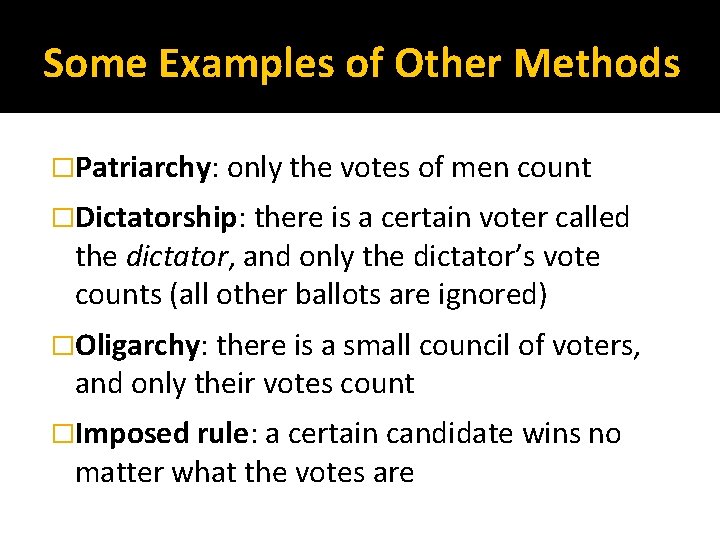 Some Examples of Other Methods �Patriarchy: only the votes of men count �Dictatorship: there
