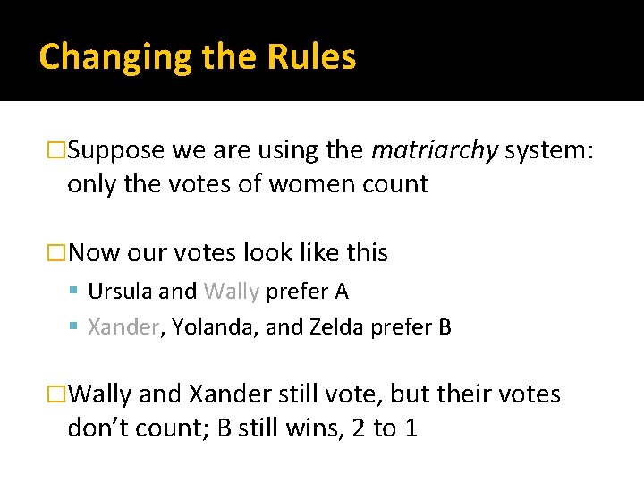 Changing the Rules �Suppose we are using the matriarchy system: only the votes of