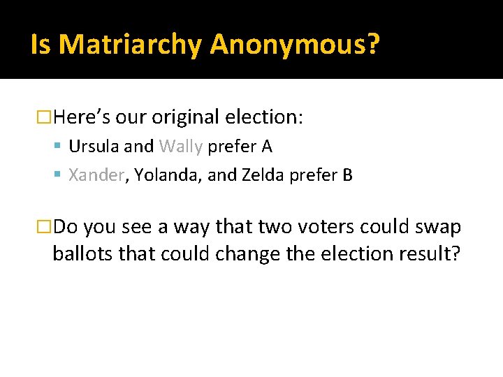 Is Matriarchy Anonymous? �Here’s our original election: Ursula and Wally prefer A Xander, Yolanda,