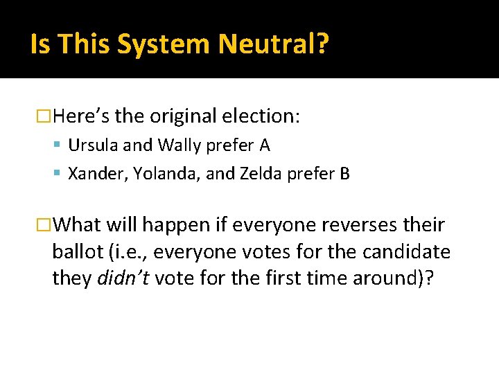 Is This System Neutral? �Here’s the original election: Ursula and Wally prefer A Xander,