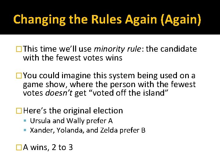 Changing the Rules Again (Again) �This time we’ll use minority rule: the candidate with