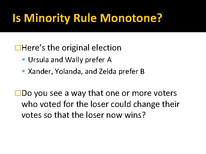 Is Minority Rule Monotone? �Here’s the original election Ursula and Wally prefer A Xander,