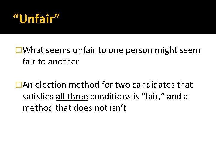 “Unfair” �What seems unfair to one person might seem fair to another �An election