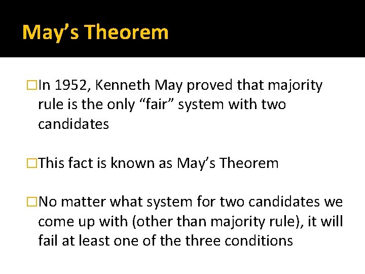 May’s Theorem �In 1952, Kenneth May proved that majority rule is the only “fair”