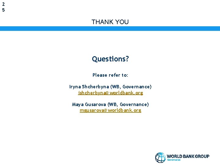 2 5 THANK YOU Questions? Please refer to: Iryna Shcherbyna (WB, Governance) ishcherbyna@worldbank. org