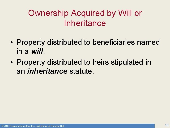 Ownership Acquired by Will or Inheritance • Property distributed to beneficiaries named in a