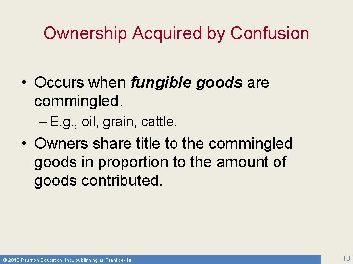 Ownership Acquired by Confusion • Occurs when fungible goods are commingled. – E. g.