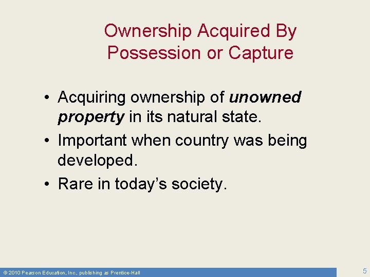 Ownership Acquired By Possession or Capture • Acquiring ownership of unowned property in its