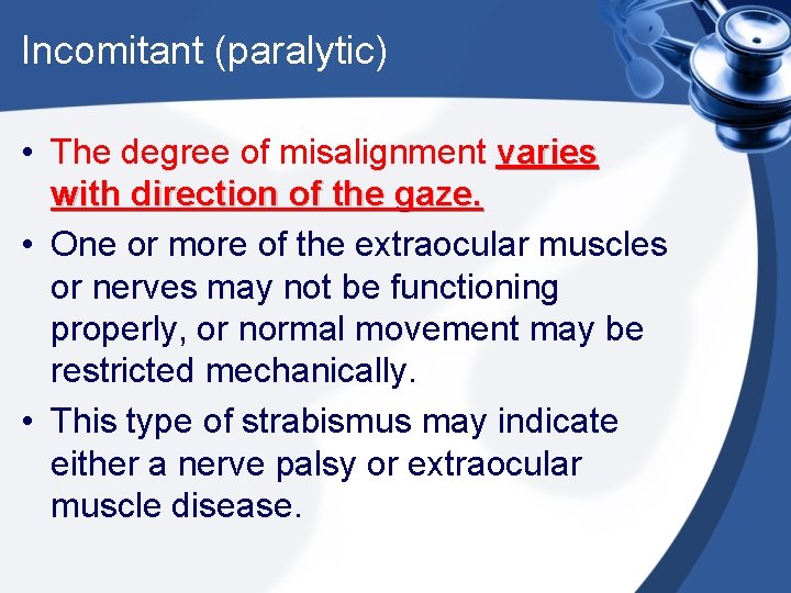 Incomitant (paralytic) • The degree of misalignment varies with direction of the gaze. •