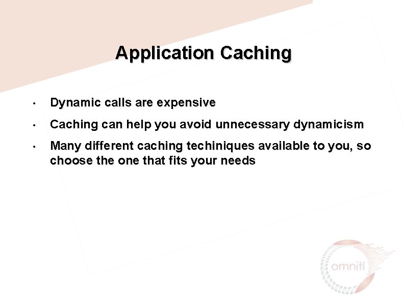 Application Caching • Dynamic calls are expensive • Caching can help you avoid unnecessary