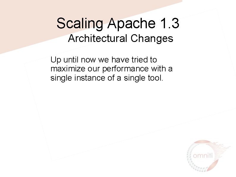 Scaling Apache 1. 3 Architectural Changes Up until now we have tried to maximize