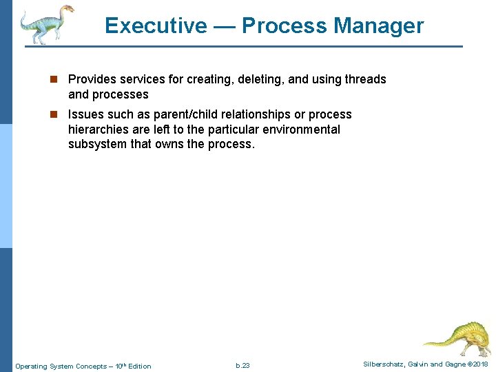 Executive — Process Manager n Provides services for creating, deleting, and using threads and