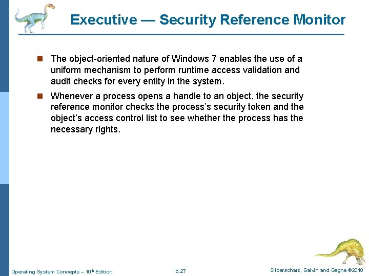 Executive — Security Reference Monitor n The object-oriented nature of Windows 7 enables the