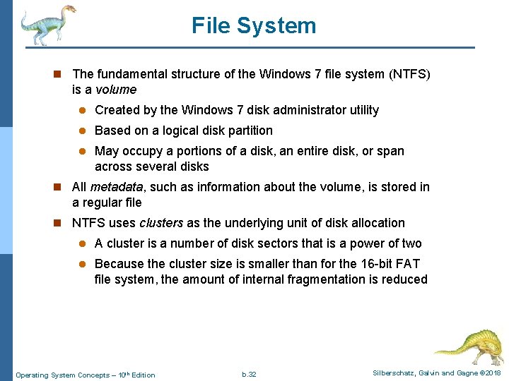 File System n The fundamental structure of the Windows 7 file system (NTFS) is