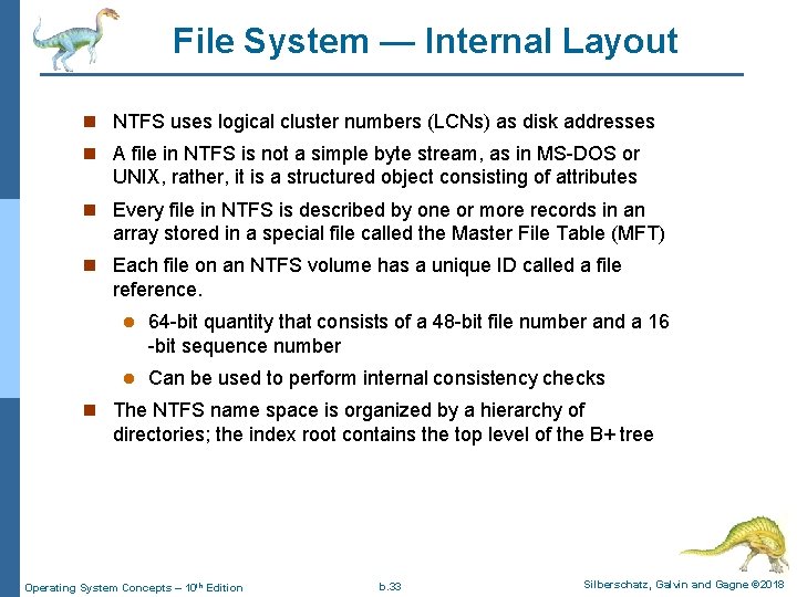 File System — Internal Layout n NTFS uses logical cluster numbers (LCNs) as disk