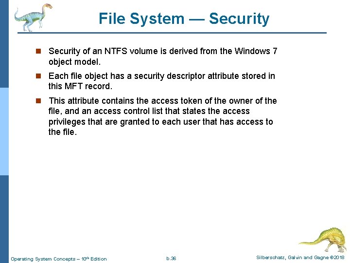 File System — Security n Security of an NTFS volume is derived from the