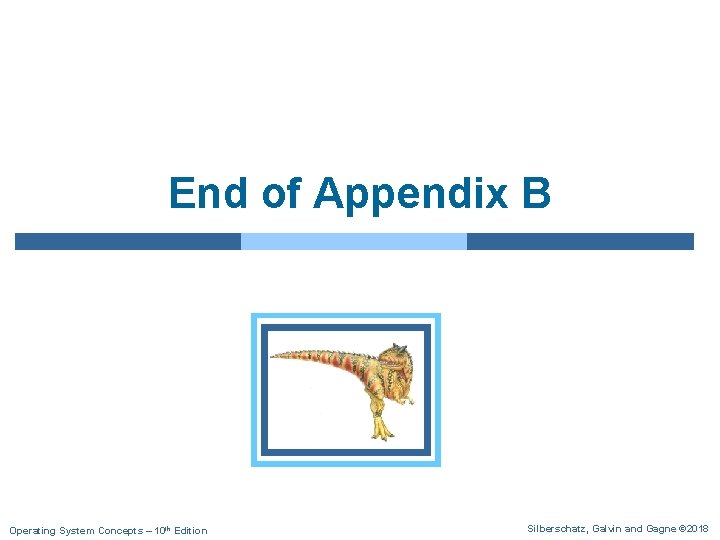 End of Appendix B Operating System Concepts – 10 th Edition Silberschatz, Galvin and