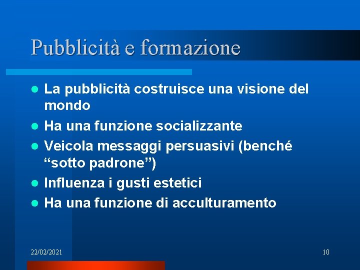 Pubblicità e formazione l l l La pubblicità costruisce una visione del mondo Ha