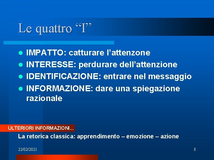 Le quattro “I” IMPATTO: catturare l’attenzone l INTERESSE: perdurare dell’attenzione l IDENTIFICAZIONE: entrare nel