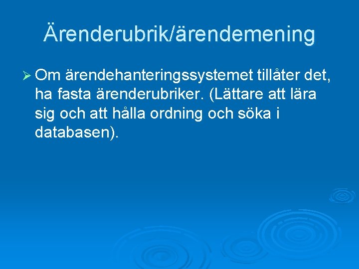 Ärenderubrik/ärendemening Ø Om ärendehanteringssystemet tillåter det, ha fasta ärenderubriker. (Lättare att lära sig och