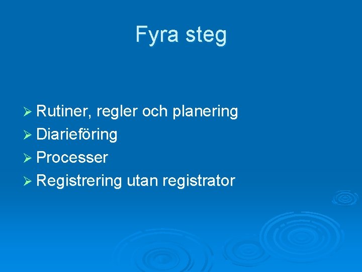 Fyra steg Ø Rutiner, regler och planering Ø Diarieföring Ø Processer Ø Registrering utan