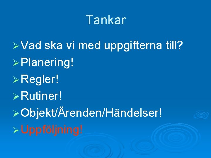 Tankar Ø Vad ska vi med uppgifterna till? Ø Planering! Ø Regler! Ø Rutiner!