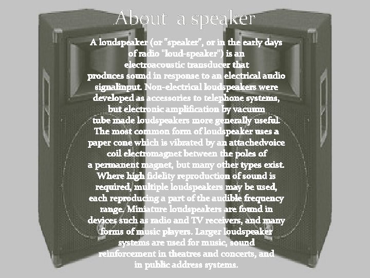 About a speaker A loudspeaker (or "speaker", or in the early days of radio